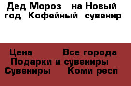 Дед Мороз - на Новый  год! Кофейный  сувенир! › Цена ­ 200 - Все города Подарки и сувениры » Сувениры   . Коми респ.